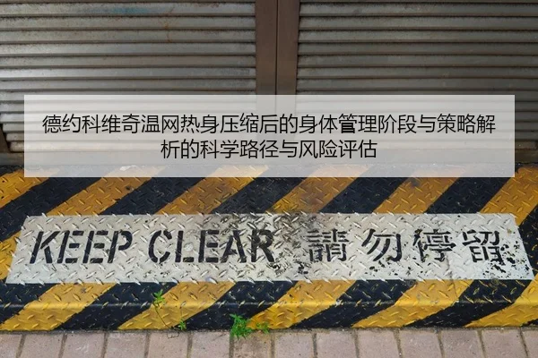 德约科维奇温网热身压缩后的身体管理阶段与策略解析的科学路径与风险评估 | hth