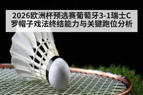 2026欧洲杯预选赛葡萄牙3-1瑞士C罗帽子戏法终结能力与关键跑位分析 | hth